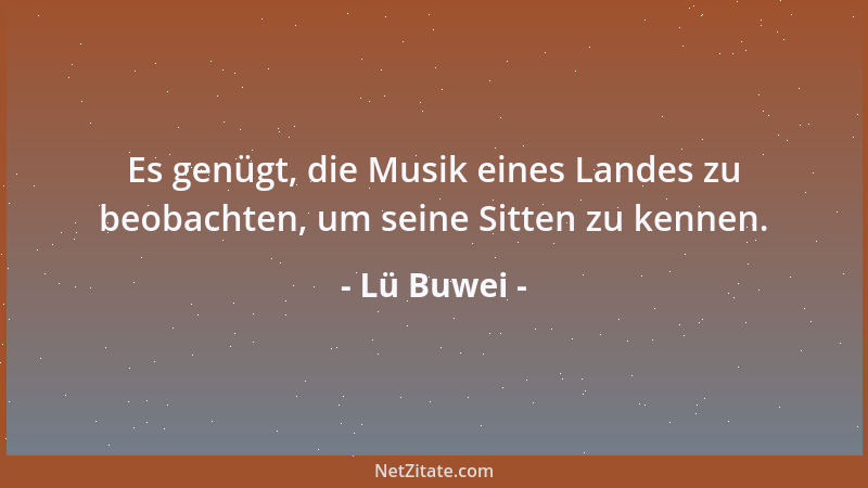 Lü Buwei - Es genügt, die Musik eines Landes zu beobachten, um seine Sitten zu kennen....