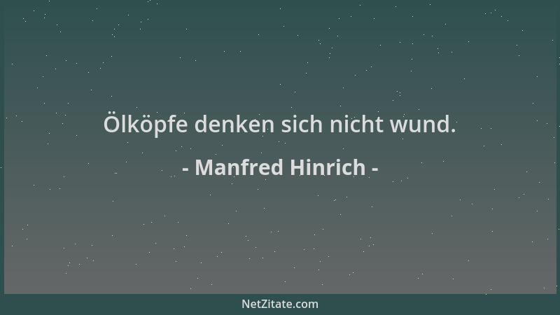 Manfred Hinrich - Ölköpfe denken sich nicht wund....