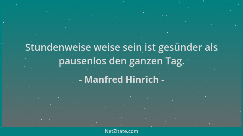 Manfred Hinrich - Stundenweise weise sein ist gesünder als pausenlos den ganzen Tag....
