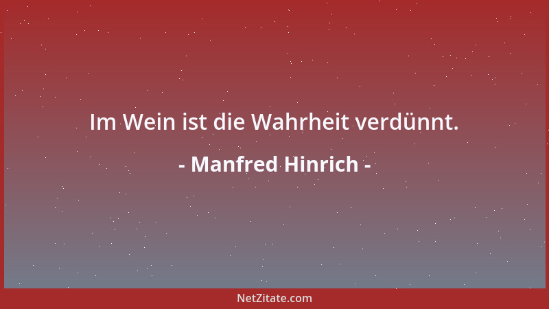 Manfred Hinrich - Im Wein ist die Wahrheit verdünnt....