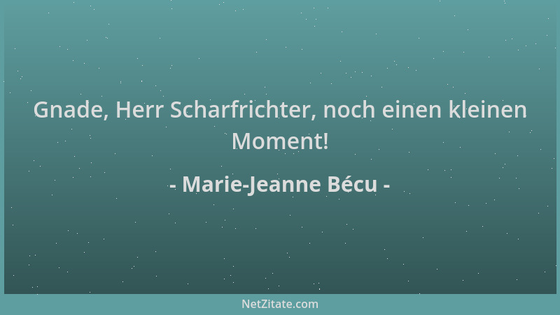 Marie-Jeanne Bécu - Gnade, Herr Scharfrichter, noch einen kleinen Moment!...