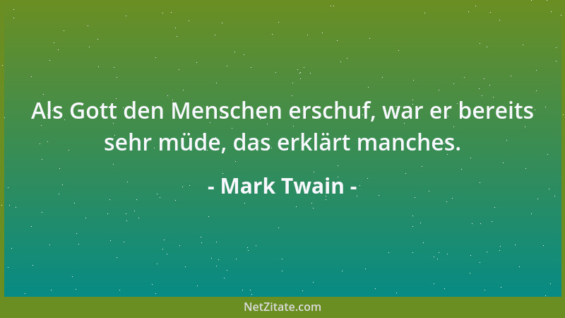 Mark Twain - Als Gott den Menschen erschuf, war er bereits sehr müde, das erklärt manches....