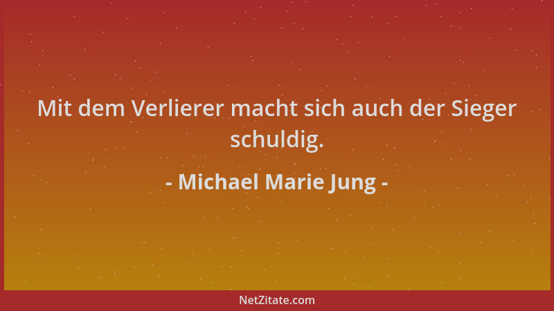 Michael Marie Jung - Mit dem Verlierer macht sich auch der Sieger schuldig....