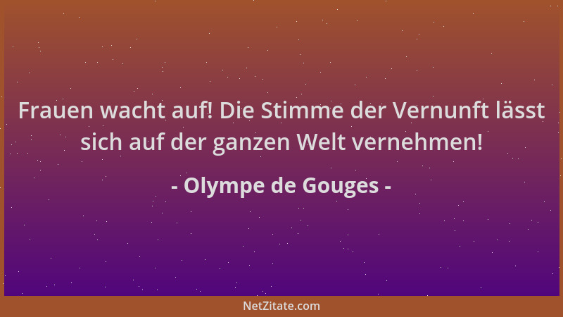 Olympe de Gouges - Frauen wacht auf! Die Stimme der Vernunft lässt sich auf der ganzen Welt vernehmen!...