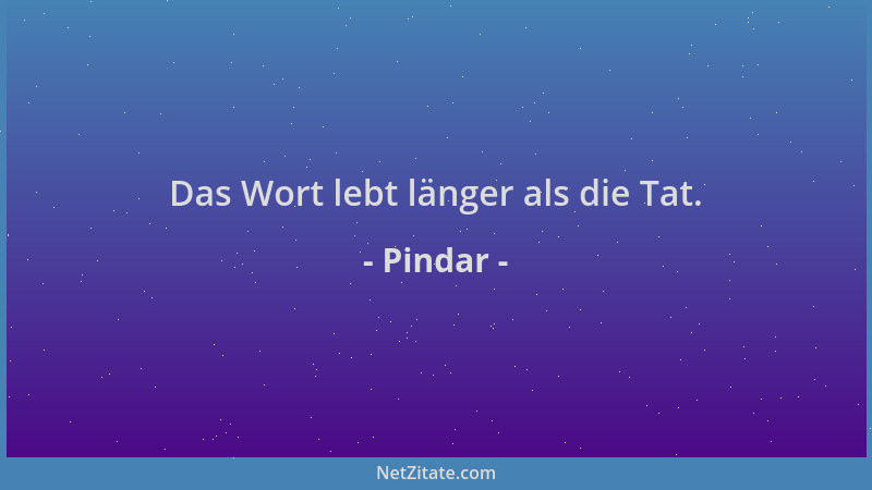 Pindar - Das Wort lebt länger als die Tat....