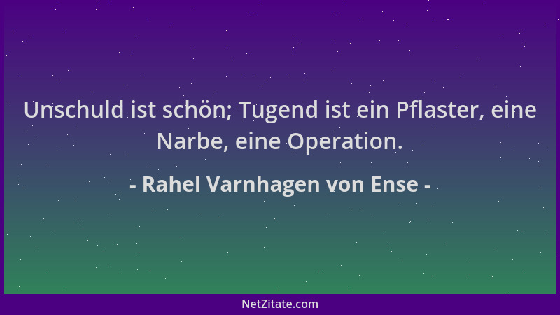 Rahel Varnhagen von Ense - Unschuld ist schön; Tugend ist ein Pflaster, eine Narbe, eine Operation....
