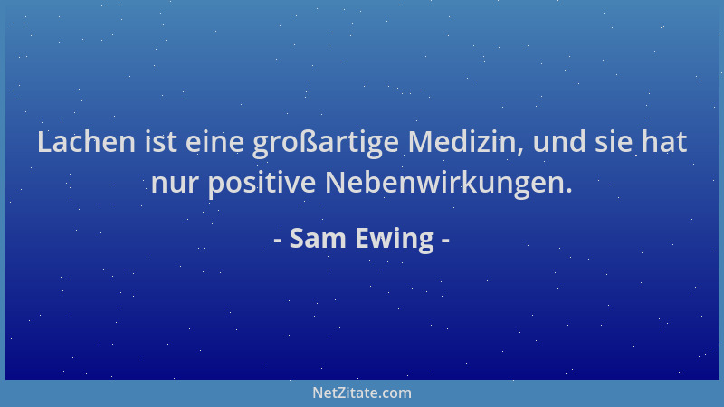 Sam Ewing - Lachen ist eine großartige Medizin, und sie hat nur positive Nebenwirkungen....