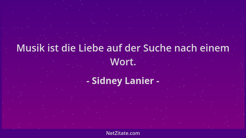 Sidney Lanier - Musik ist die Liebe auf der Suche nach einem Wort....