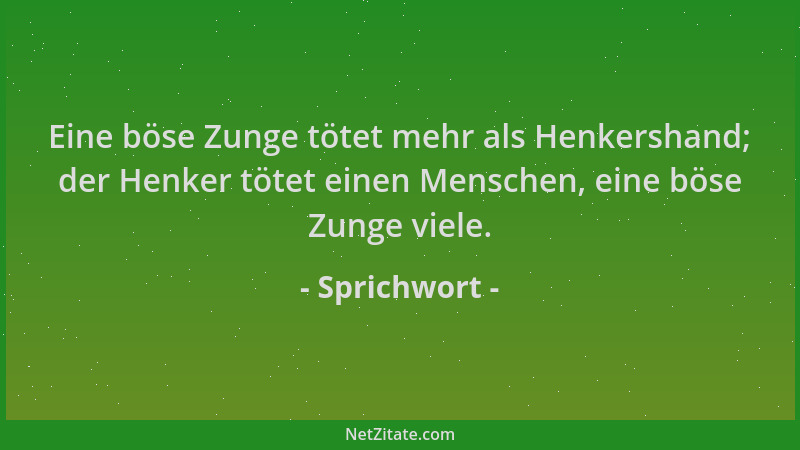 Sprichwort - Eine böse Zunge tötet mehr als Henkershand; der Henker tötet einen Menschen, eine böse Zunge viele....