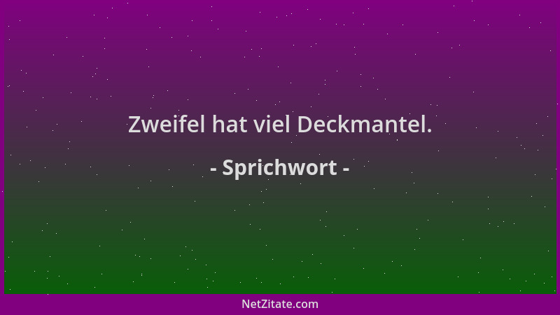 Sprichwort - Zweifel hat viel Deckmantel....