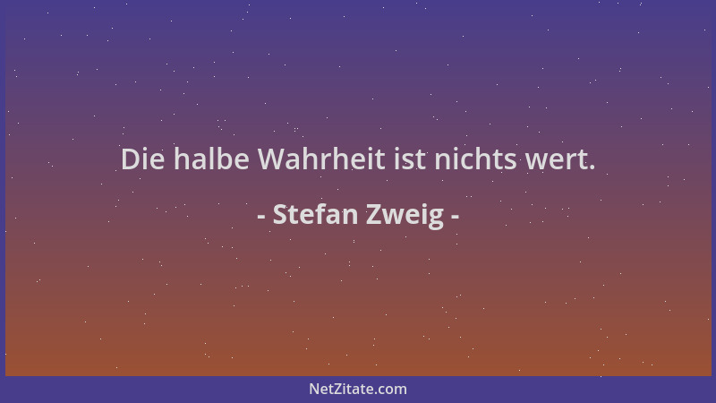 Stefan Zweig - Die halbe Wahrheit ist nichts wert....