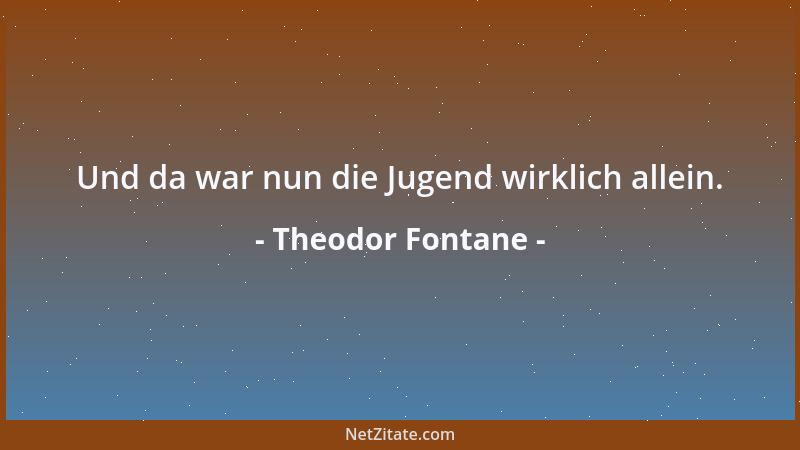 Theodor Fontane - Und da war nun die Jugend wirklich allein....
