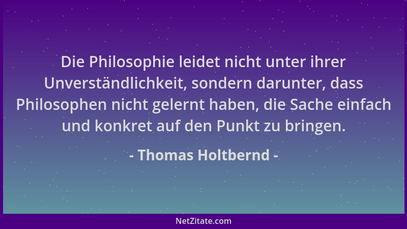 Thomas Holtbernd - Die Philosophie leidet nicht unter ihrer Unverständlichkeit, sondern darunter, dass Philosophen nicht ge...