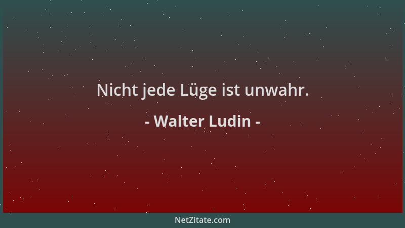 Walter Ludin - Nicht jede Lüge ist unwahr....