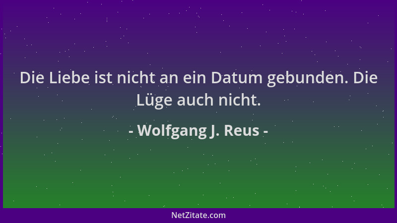 Wolfgang J. Reus - Die Liebe ist nicht an ein Datum gebunden. Die Lüge auch nicht....