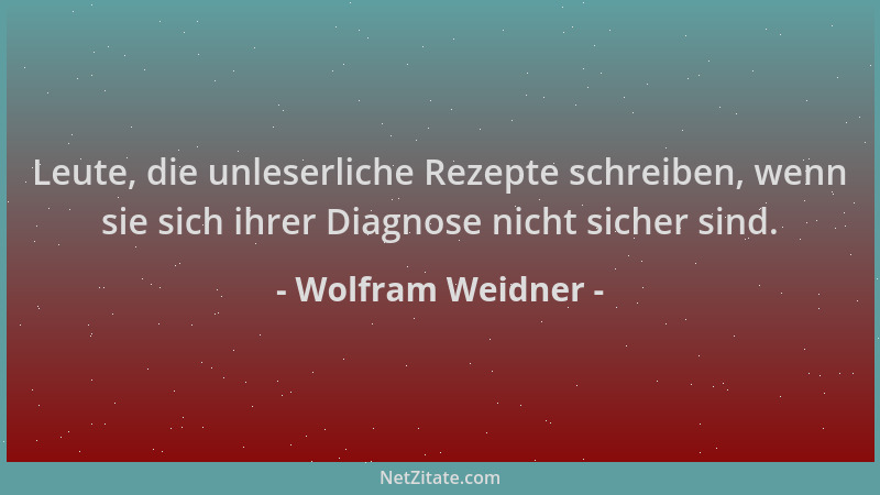 Wolfram Weidner - Leute, die unleserliche Rezepte schreiben, wenn sie sich ihrer Diagnose nicht sicher sind....