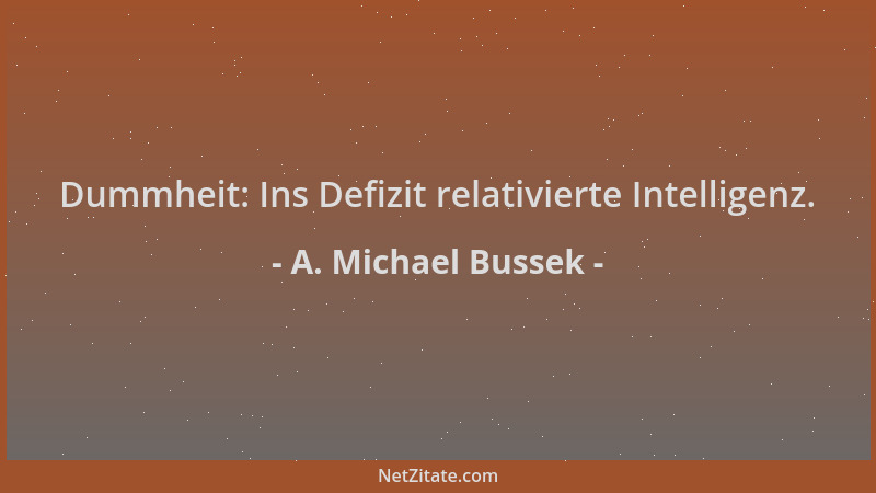 A. Michael Bussek - Dummheit: Ins Defizit relativierte Intelligenz....