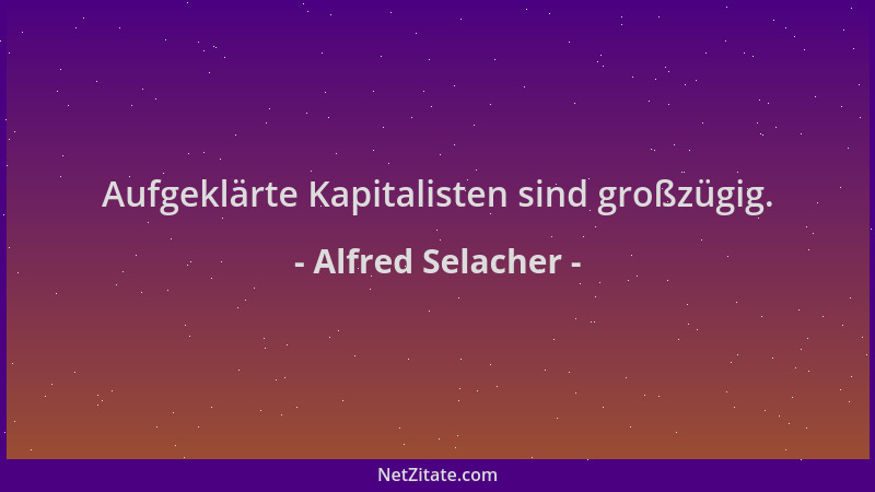Alfred Selacher - Aufgeklärte Kapitalisten sind großzügig....