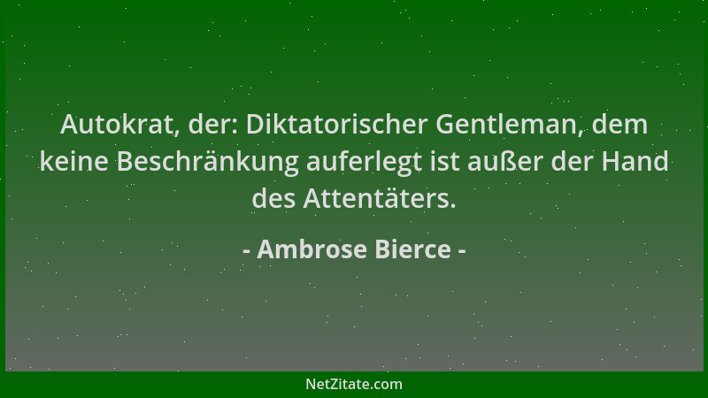 Ambrose Bierce - Autokrat, der: Diktatorischer Gentleman, dem keine Beschränkung auferlegt ist außer der Hand des Attentäte...