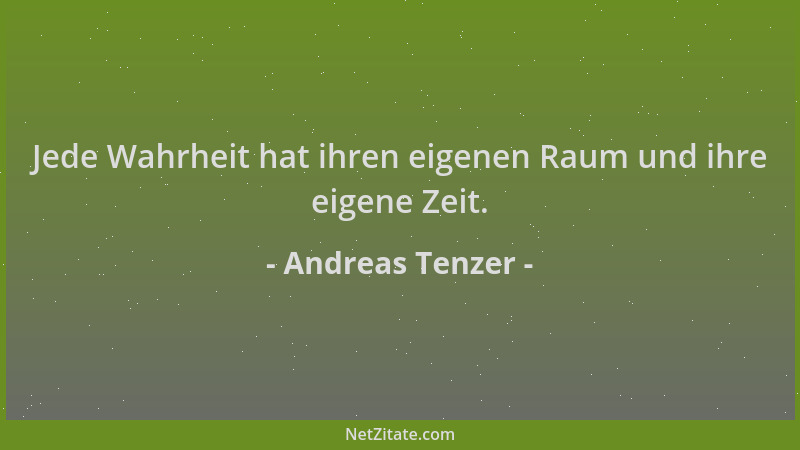 Andreas Tenzer - Jede Wahrheit hat ihren eigenen Raum und ihre eigene Zeit....