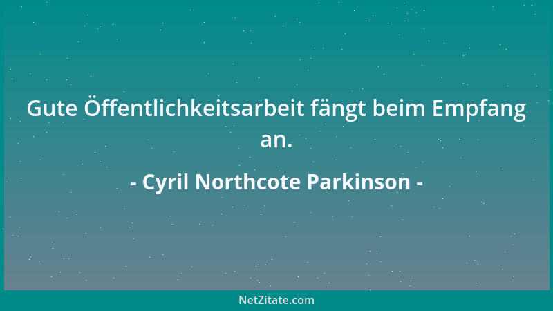 Cyril Northcote Parkinson - Gute Öffentlichkeitsarbeit fängt beim Empfang an....