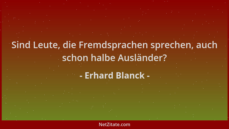 Erhard Blanck - Sind Leute, die Fremdsprachen sprechen, auch schon halbe Ausländer?...