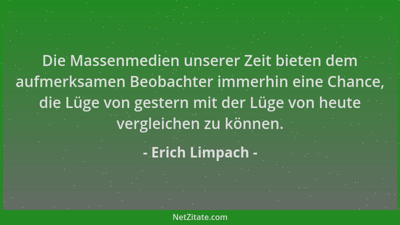 Erich Limpach - Die Massenmedien unserer Zeit bieten dem aufmerksamen Beobachter immerhin eine Chance, die Lüge von gestern...