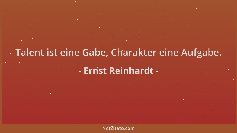 Ernst Reinhardt - Talent ist eine Gabe, Charakter eine Aufgabe....