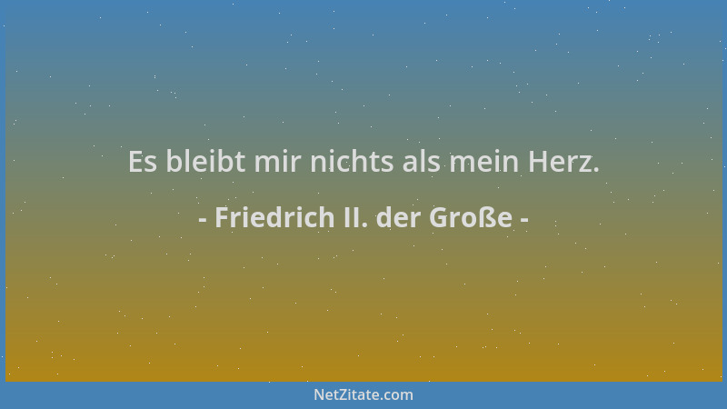 Friedrich II. der Große - Es bleibt mir nichts als mein Herz....