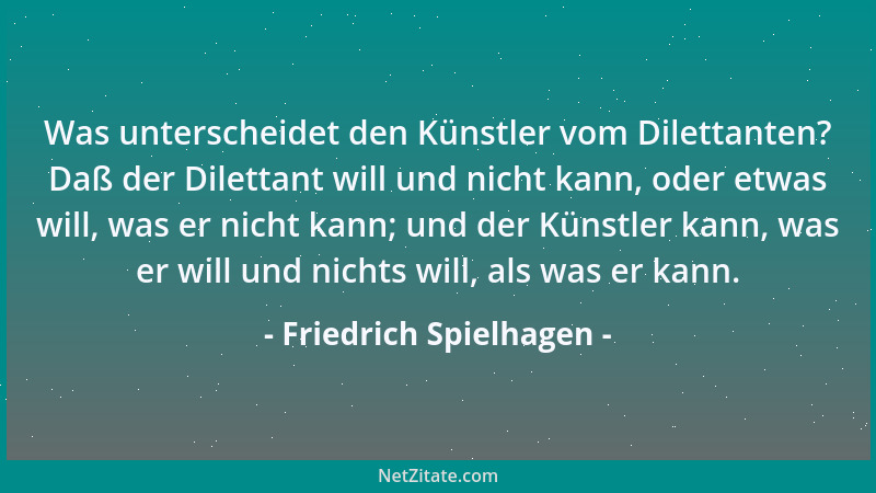Friedrich Spielhagen - Was unterscheidet den Künstler vom Dilettanten? Daß der Dilettant will und nicht kann, oder etwas wi...