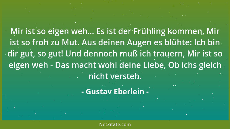 Gustav Eberlein - Mir ist so eigen weh... Es ist der Frühling kommen, Mir ist so froh zu Mut. Aus deinen Augen es blühte: I...