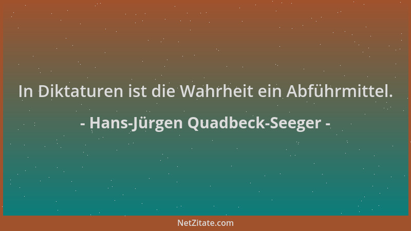 Hans-Jürgen Quadbeck-Seeger - In Diktaturen ist die Wahrheit ein Abführmittel....