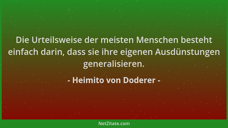 Heimito von Doderer - Die Urteilsweise der meisten Menschen besteht einfach darin, dass sie ihre eigenen Ausdünstungen gene...