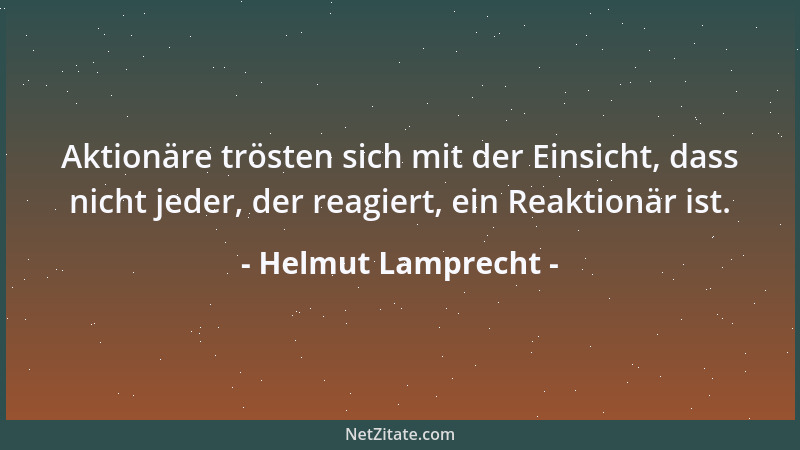Helmut Lamprecht - Aktionäre trösten sich mit der Einsicht, dass nicht jeder, der reagiert, ein Reaktionär ist....