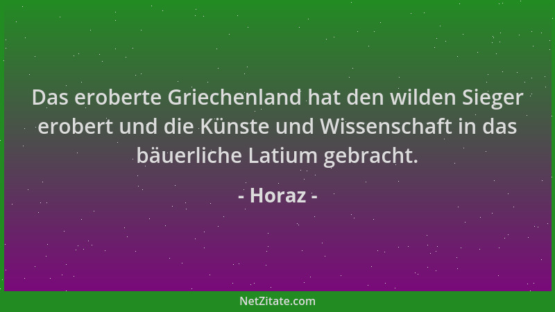 Horaz - Das eroberte Griechenland hat den wilden Sieger erobert und die Künste und Wissenschaft in das bäuerliche Latium ge...