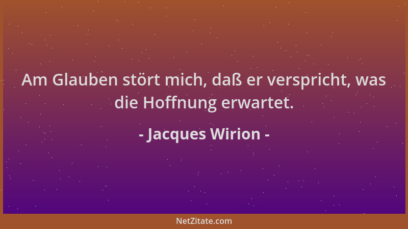 Jacques Wirion - Am Glauben stört mich, daß er verspricht, was die Hoffnung erwartet....