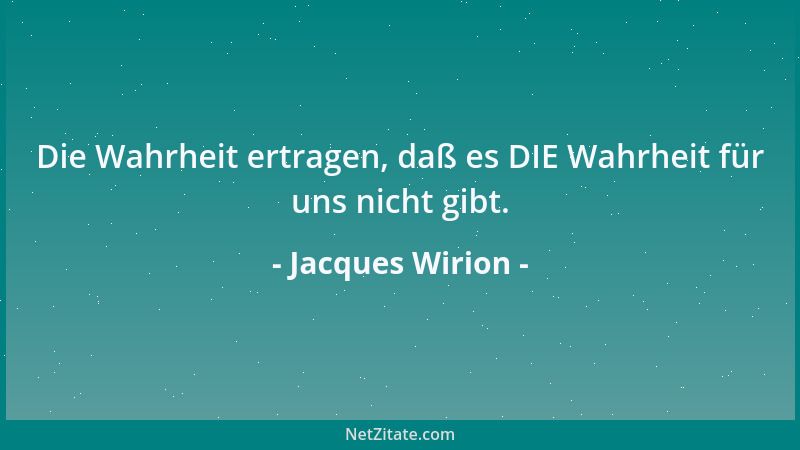 Jacques Wirion - Die Wahrheit ertragen, daß es DIE Wahrheit für uns nicht gibt....