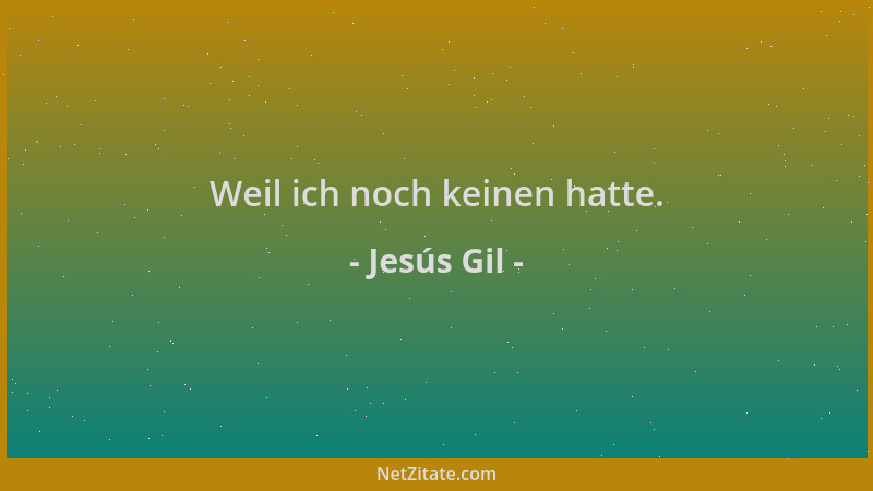 Jesús Gil - Weil ich noch keinen hatte....