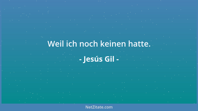 Jesús Gil - Weil ich noch keinen hatte....