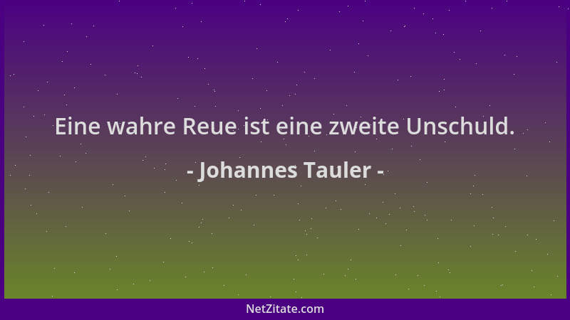 Johannes Tauler - Eine wahre Reue ist eine zweite Unschuld....