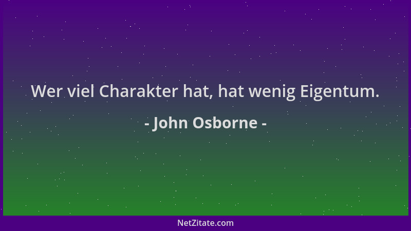 John Osborne - Wer viel Charakter hat, hat wenig Eigentum....