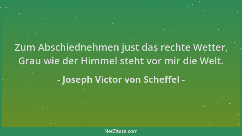 Joseph Victor von Scheffel - Zum Abschiednehmen just das rechte Wetter, Grau wie der Himmel steht vor mir die Welt....