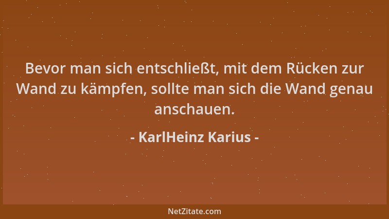 KarlHeinz Karius - Bevor man sich entschließt, mit dem Rücken zur Wand zu kämpfen, sollte man sich die Wand genau anschauen...
