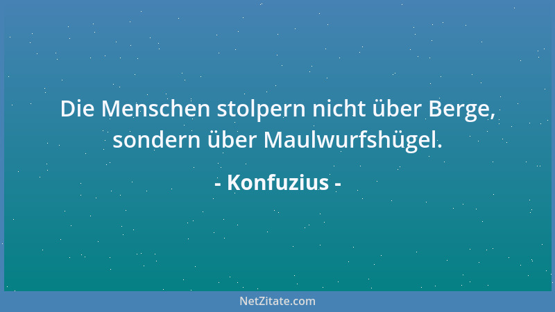 Konfuzius - Nicht den leichtesten Fehler kannst du hegen, der mit schwerem Schaden dich verschone. Doch auch nicht die klei...