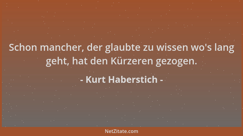 Kurt Haberstich - Schon mancher, der glaubte zu wissen wo 's lang geht, hat den Kürzeren gezogen....