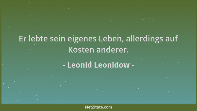 Leonid Leonidow - Er lebte sein eigenes Leben, allerdings auf Kosten anderer....