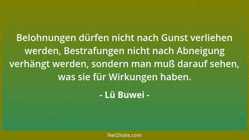 Lü Buwei - Belohnungen dürfen nicht nach Gunst verliehen werden, Bestrafungen nicht nach Abneigung verhängt werden, sondern...
