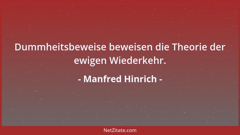 Manfred Hinrich - Dummheitsbeweise beweisen die Theorie der ewigen Wiederkehr....