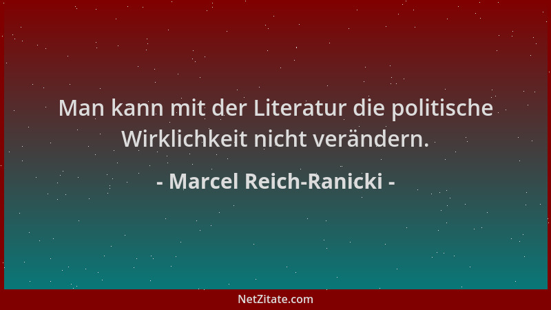Marcel Reich-Ranicki - Man kann mit der Literatur die politische Wirklichkeit nicht verändern....