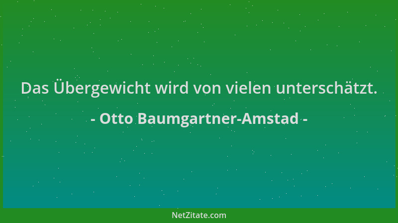 Otto Baumgartner-Amstad - Das Übergewicht wird von vielen unterschätzt....